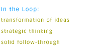 In the Loop: transformation of ideas, strategic thinking, solid follow-through
